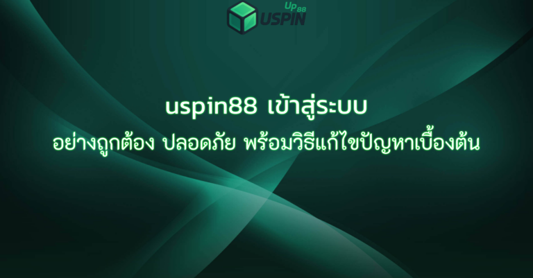 uspin88 เข้าสู่ระบบ อย่างถูกต้อง ปลอดภัย พร้อมวิธีแก้ไขปัญหาเบื้องต้น